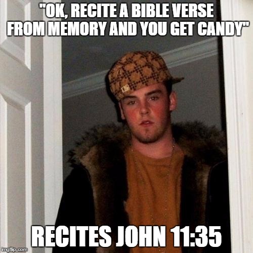 Scumbag Steve at Sunday School | "OK, RECITE A BIBLE VERSE FROM MEMORY AND YOU GET CANDY"; RECITES JOHN 11:35 | image tagged in memes,scumbag steve | made w/ Imgflip meme maker