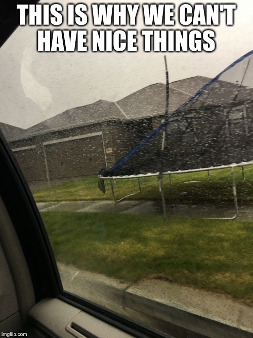 Right Trampoline, Wrong House  | THIS IS WHY WE CAN'T HAVE NICE THINGS | image tagged in right trampoline,wrong house | made w/ Imgflip meme maker