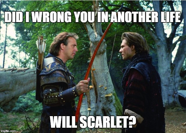 Did I wrong you? | DID I WRONG YOU IN ANOTHER LIFE; WILL SCARLET? | image tagged in robin hood | made w/ Imgflip meme maker
