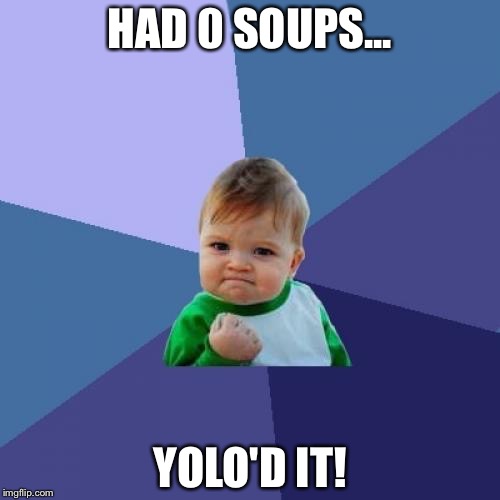 Success Kid Meme | HAD 0 SOUPS... YOLO'D IT! | image tagged in memes,success kid | made w/ Imgflip meme maker