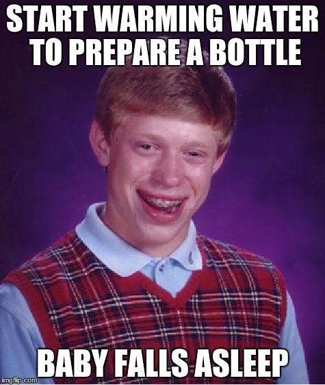 Bad Luck Brian Meme | START WARMING WATER TO PREPARE A BOTTLE; BABY FALLS ASLEEP | image tagged in memes,bad luck brian | made w/ Imgflip meme maker