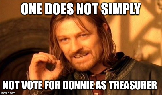 One Does Not Simply Meme | ONE DOES NOT SIMPLY; NOT VOTE FOR DONNIE AS TREASURER | image tagged in memes,one does not simply | made w/ Imgflip meme maker