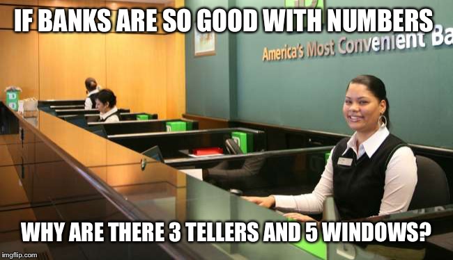 We don't guarantee service but you will receive a fee | IF BANKS ARE SO GOOD WITH NUMBERS; WHY ARE THERE 3 TELLERS AND 5 WINDOWS? | image tagged in memes,banks,funny,crazy | made w/ Imgflip meme maker