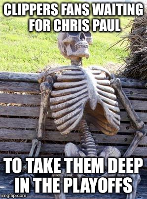 Waiting Skeleton | CLIPPERS FANS WAITING FOR CHRIS PAUL; TO TAKE THEM DEEP IN THE PLAYOFFS | image tagged in memes,waiting skeleton | made w/ Imgflip meme maker