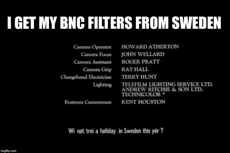 I GET MY BNC FILTERS FROM SWEDEN | made w/ Imgflip meme maker