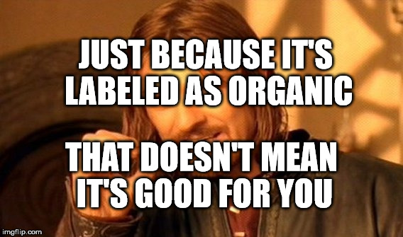 One Does Not Simply Meme | JUST BECAUSE IT'S LABELED AS ORGANIC; THAT DOESN'T MEAN IT'S GOOD FOR YOU | image tagged in memes,one does not simply | made w/ Imgflip meme maker