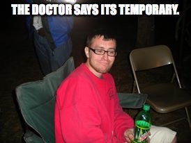 Skeptical Stan | THE DOCTOR SAYS ITS TEMPORARY. | image tagged in skeptical stan | made w/ Imgflip meme maker