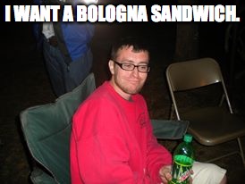 Skeptical Stan | I WANT A BOLOGNA SANDWICH. | image tagged in skeptical stan | made w/ Imgflip meme maker