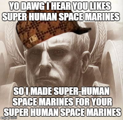 YO DAWG I HEAR YOU LIKES SUPER HUMAN SPACE MARINES; SO I MADE SUPER-HUMAN SPACE MARINES FOR YOUR SUPER HUMAN SPACE MARINES | image tagged in warhammer40k,ultramarines,spacemarines | made w/ Imgflip meme maker