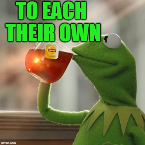 But That's None Of My Business Meme | TO EACH THEIR OWN | image tagged in memes,but thats none of my business,kermit the frog | made w/ Imgflip meme maker