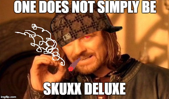 One Does Not Simply Meme | ONE DOES NOT SIMPLY BE; SKUXX DELUXE | image tagged in memes,one does not simply,scumbag | made w/ Imgflip meme maker