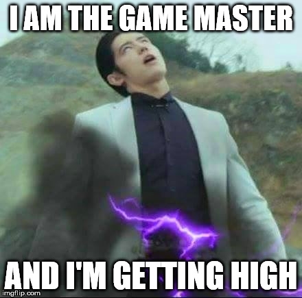I AM THE GAME MASTER; AND I'M GETTING HIGH | image tagged in the game master | made w/ Imgflip meme maker