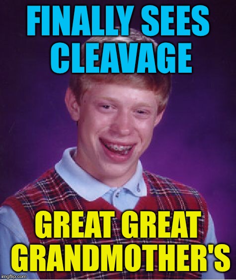 Bad Luck Brian Meme | FINALLY SEES CLEAVAGE GREAT GREAT GRANDMOTHER'S | image tagged in memes,bad luck brian | made w/ Imgflip meme maker