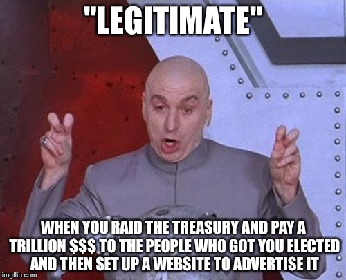 Dr Evil Laser Meme | "LEGITIMATE" WHEN YOU RAID THE TREASURY AND PAY A TRILLION $$$ TO THE PEOPLE WHO GOT YOU ELECTED AND THEN SET UP A WEBSITE TO ADVERTISE IT | image tagged in memes,dr evil laser | made w/ Imgflip meme maker