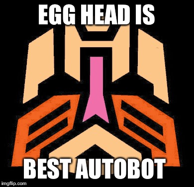 Literal botnic  | EGG HEAD IS; BEST AUTOBOT | image tagged in memes,transformers | made w/ Imgflip meme maker