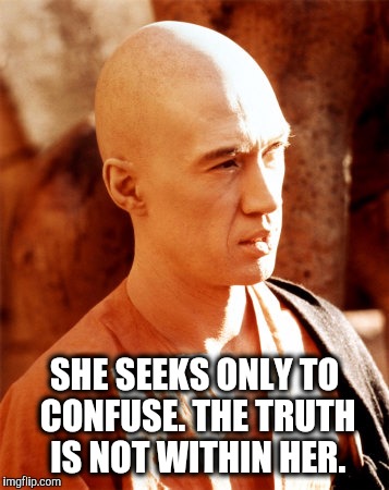 SHE SEEKS ONLY TO CONFUSE. THE TRUTH IS NOT WITHIN HER. | image tagged in kwai chang caine,memes | made w/ Imgflip meme maker