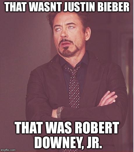 Face You Make Robert Downey Jr Meme | THAT WASNT JUSTIN BIEBER THAT WAS ROBERT DOWNEY, JR. | image tagged in memes,face you make robert downey jr | made w/ Imgflip meme maker