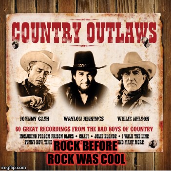 Rock Week...A pinheadpokemanz Event | ROCK BEFORE ROCK WAS COOL | image tagged in rock week,outlaw country,highway men | made w/ Imgflip meme maker