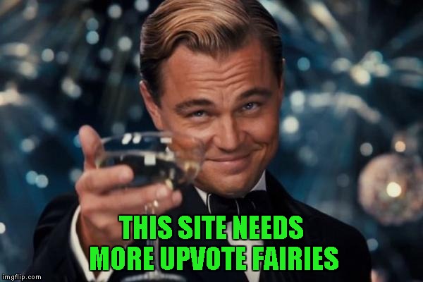 Leonardo Dicaprio Cheers Meme | THIS SITE NEEDS MORE UPVOTE FAIRIES | image tagged in memes,leonardo dicaprio cheers | made w/ Imgflip meme maker