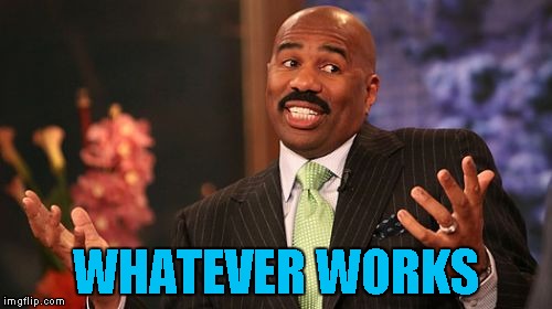 WHATEVER WORKS | image tagged in memes,steve harvey | made w/ Imgflip meme maker