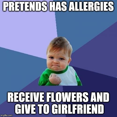 Success Kid Meme | PRETENDS HAS ALLERGIES RECEIVE FLOWERS AND GIVE TO GIRLFRIEND | image tagged in memes,success kid | made w/ Imgflip meme maker