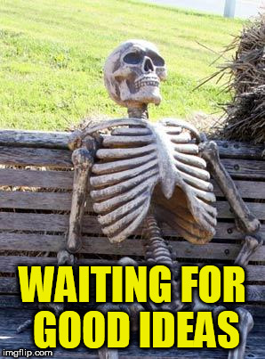 Waiting Skeleton Meme | WAITING FOR GOOD IDEAS | image tagged in memes,waiting skeleton | made w/ Imgflip meme maker