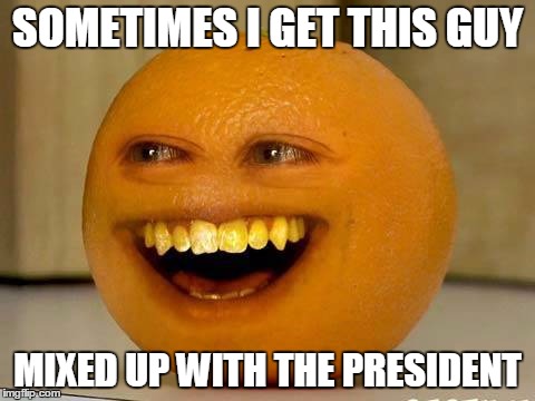 Annoyingly Orange | SOMETIMES I GET THIS GUY; MIXED UP WITH THE PRESIDENT | image tagged in lord dampnut,donald trump | made w/ Imgflip meme maker