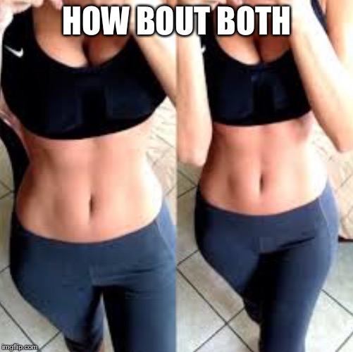 Yoga pants, cleavage | HOW BOUT BOTH | image tagged in yoga pants cleavage | made w/ Imgflip meme maker