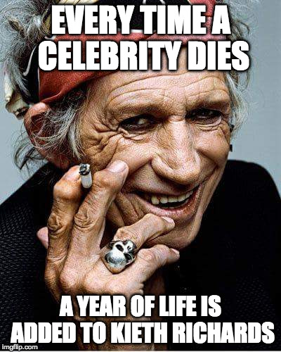 Rock N Roll week baby!!! - Rock Week, a pinheadpokemanz event | EVERY TIME A CELEBRITY DIES; A YEAR OF LIFE IS ADDED TO KIETH RICHARDS | image tagged in keith richards cigarette,rock and roll,rock n roll,rock week,pinheadpokemanz | made w/ Imgflip meme maker