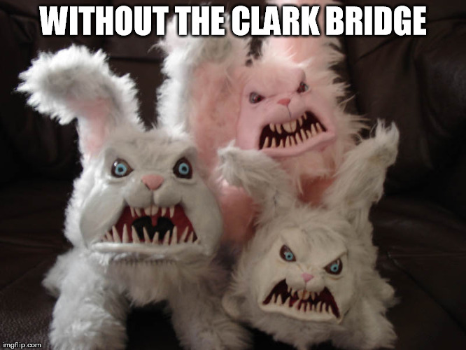 Horror bunnies | WITHOUT THE CLARK BRIDGE | image tagged in horror bunnies | made w/ Imgflip meme maker