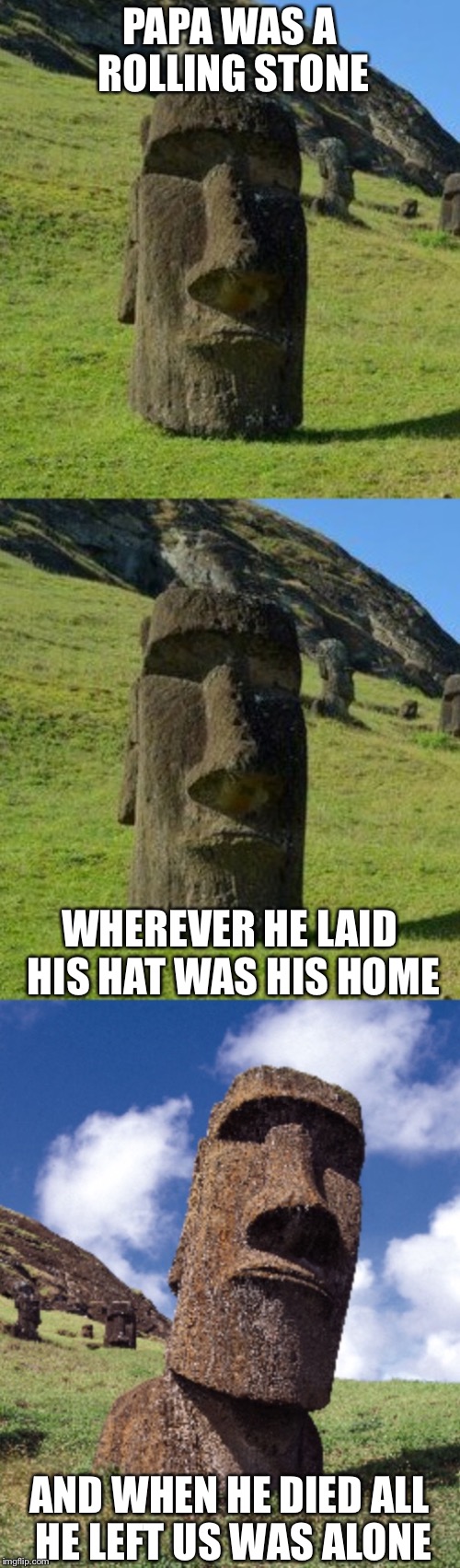 Bad Pun Moai | PAPA WAS A ROLLING STONE; WHEREVER HE LAID HIS HAT WAS HIS HOME; AND WHEN HE DIED ALL HE LEFT US WAS ALONE | image tagged in bad pun moai,rock week,memes | made w/ Imgflip meme maker