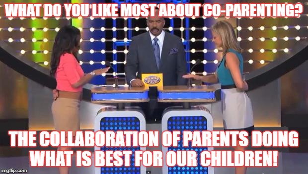 Family Feud | WHAT DO YOU LIKE MOST ABOUT CO-PARENTING? THE COLLABORATION OF PARENTS DOING WHAT IS BEST FOR OUR CHILDREN! | image tagged in family feud | made w/ Imgflip meme maker