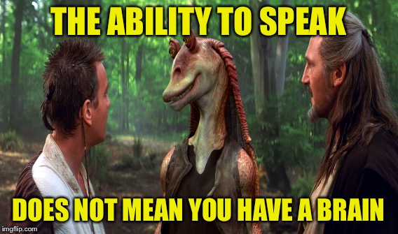 THE ABILITY TO SPEAK DOES NOT MEAN YOU HAVE A BRAIN | made w/ Imgflip meme maker