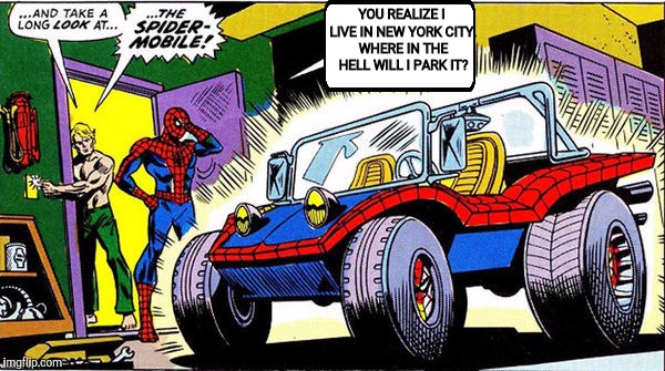 Comic book vehicles that really didn't work out. The Spidermobile. Comic Book Character Week. A Swiggys-back event | YOU REALIZE I LIVE IN NEW YORK CITY. WHERE IN THE HELL WILL I PARK IT? | image tagged in comic book week,spiderman,memes | made w/ Imgflip meme maker