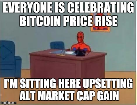 Spiderman Computer Desk Meme | EVERYONE IS CELEBRATING BITCOIN PRICE RISE; I'M SITTING HERE UPSETTING ALT MARKET CAP GAIN | image tagged in memes,spiderman computer desk,spiderman | made w/ Imgflip meme maker