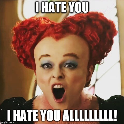 when you don't get what you want... | I HATE YOU; I HATE YOU ALLLLLLLLL! | image tagged in iracebethate,ihateyou,haters | made w/ Imgflip meme maker