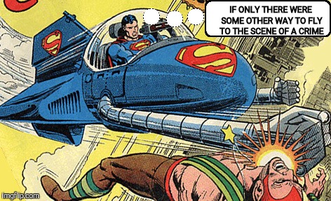 Infamous moments in comic book merchandising. Comic Book Character Week. A Swiggys-back event. | IF ONLY THERE WERE SOME OTHER WAY TO FLY TO THE SCENE OF A CRIME | image tagged in comic book week,swiggys-back,superman,the supermobile,memes | made w/ Imgflip meme maker