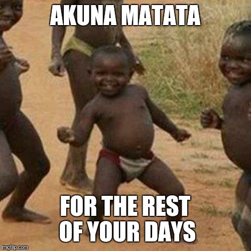 Third World Success Kid Meme | AKUNA MATATA; FOR THE REST OF YOUR DAYS | image tagged in memes,third world success kid | made w/ Imgflip meme maker