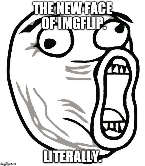 LOL Guy | THE NEW FACE OF IMGFLIP. LITERALLY. | image tagged in memes,lol guy | made w/ Imgflip meme maker