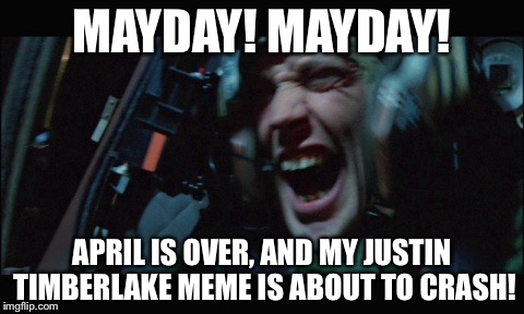 MAYDAY! MAYDAY! APRIL IS OVER, AND MY JUSTIN TIMBERLAKE MEME IS ABOUT TO CRASH! | image tagged in return of jedi pilot crashing | made w/ Imgflip meme maker