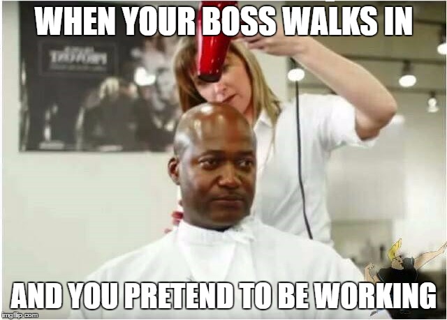 Me at work | WHEN YOUR BOSS WALKS IN; AND YOU PRETEND TO BE WORKING | image tagged in memes | made w/ Imgflip meme maker