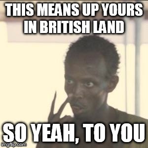 Look At Me | THIS MEANS UP YOURS IN BRITISH LAND; SO YEAH, TO YOU | image tagged in memes,look at me | made w/ Imgflip meme maker