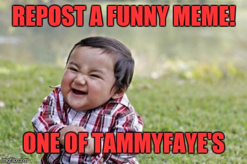 Evil Toddler Meme | REPOST A FUNNY MEME! ONE OF TAMMYFAYE'S | image tagged in memes,evil toddler | made w/ Imgflip meme maker