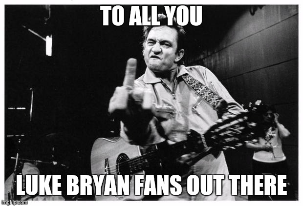 Johnny cash finger | TO ALL YOU; LUKE BRYAN FANS OUT THERE | image tagged in johnny cash finger | made w/ Imgflip meme maker
