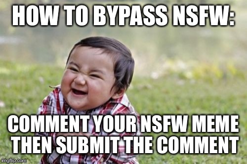 Evil Toddler Meme | HOW TO BYPASS NSFW:; COMMENT YOUR NSFW MEME THEN SUBMIT THE COMMENT | image tagged in memes,evil toddler | made w/ Imgflip meme maker