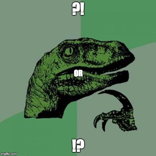 Question of the 21st Century | ?! OR; !? | image tagged in memes,philosoraptor | made w/ Imgflip meme maker