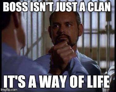 BOSS ISN'T JUST A CLAN; IT'S A WAY OF LIFE | image tagged in a way of life | made w/ Imgflip meme maker