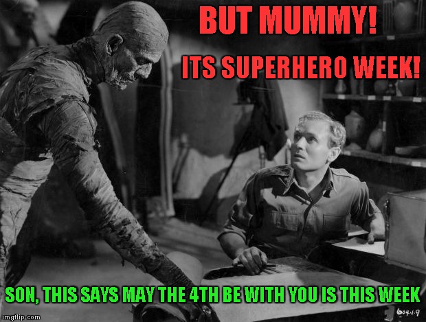 Superhero week and May the 4th be with you? Who plans these things? | BUT MUMMY! ITS SUPERHERO WEEK! SON, THIS SAYS MAY THE 4TH BE WITH YOU IS THIS WEEK | image tagged in superhero week,may the 4th,mummy | made w/ Imgflip meme maker