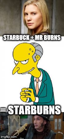 STARBUCK + MR BURNS; = STARBURNS | image tagged in community,battlestar galactica,the simpsons | made w/ Imgflip meme maker