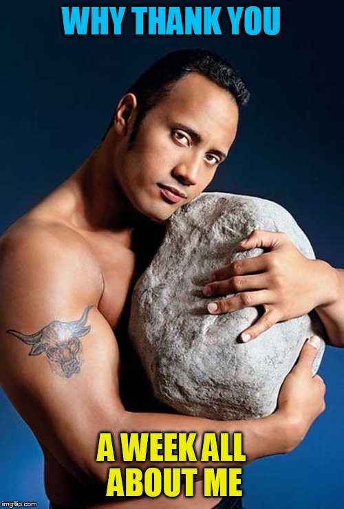 Dwayne The Rock | WHY THANK YOU; A WEEK ALL ABOUT ME | image tagged in dwayne the rock | made w/ Imgflip meme maker